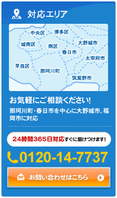 対応エリア お気軽にご相談ください！ 那珂川市・春日市を中心に大野城市、福岡市に対応 24時間365日対応すぐに駆けつけます！0120-14-7737 お問い合わせはこちら