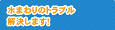 水まわりのトラブル解決します！